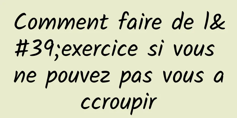 Comment faire de l'exercice si vous ne pouvez pas vous accroupir