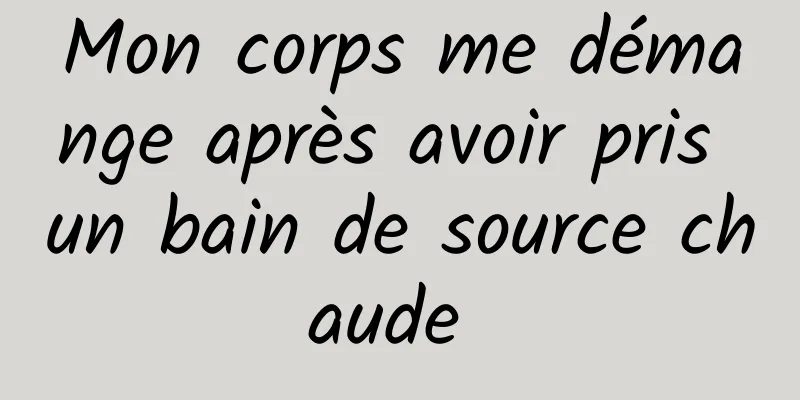 Mon corps me démange après avoir pris un bain de source chaude 