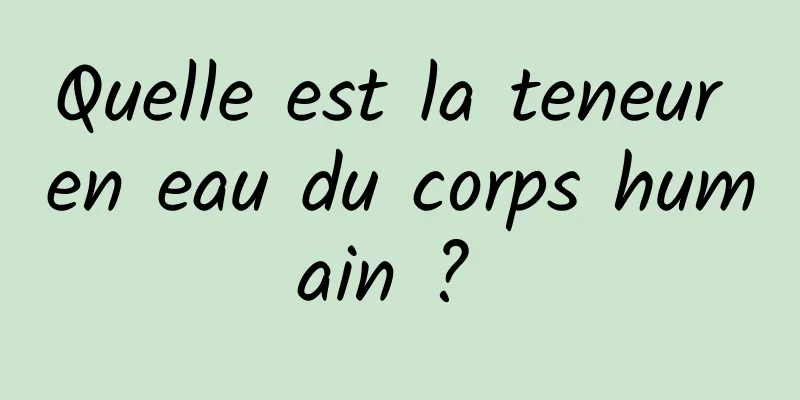 Quelle est la teneur en eau du corps humain ? 