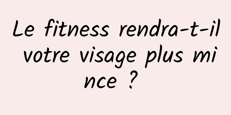 Le fitness rendra-t-il votre visage plus mince ? 