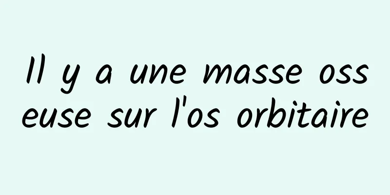 Il y a une masse osseuse sur l'os orbitaire