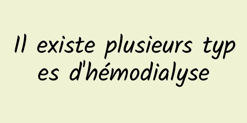 Il existe plusieurs types d'hémodialyse