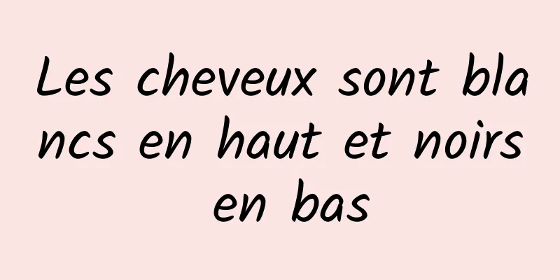 Les cheveux sont blancs en haut et noirs en bas