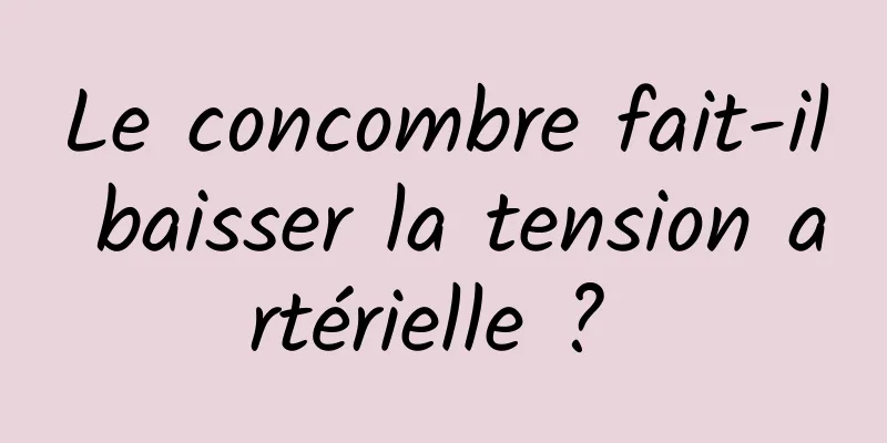 Le concombre fait-il baisser la tension artérielle ? 