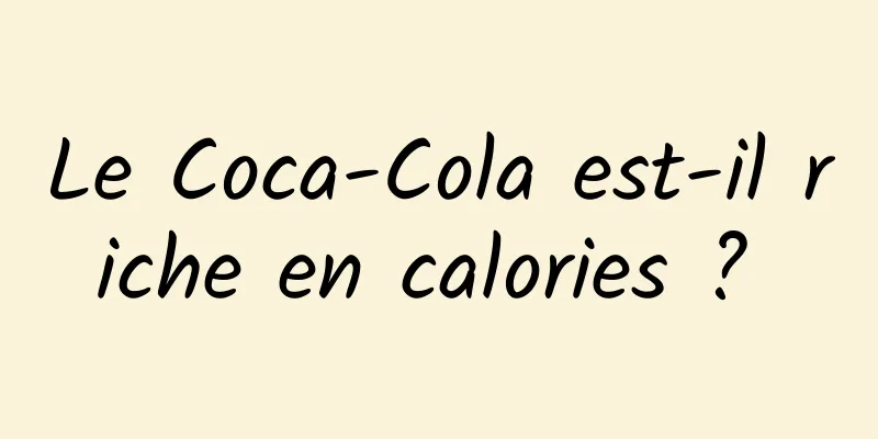 Le Coca-Cola est-il riche en calories ? 