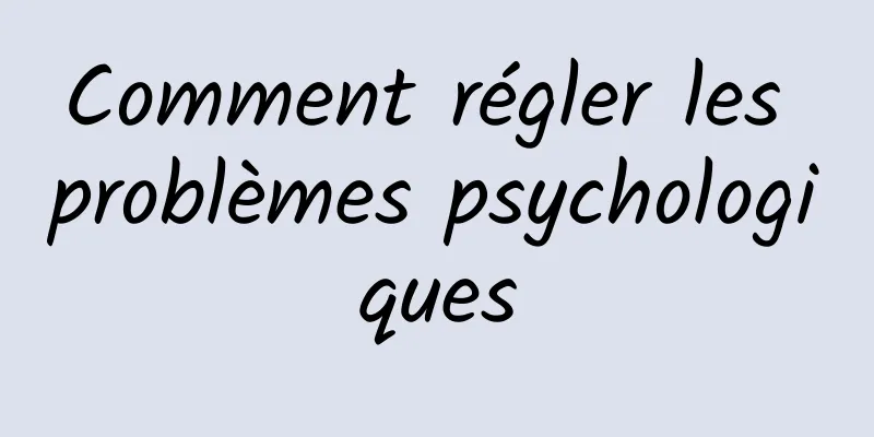 Comment régler les problèmes psychologiques