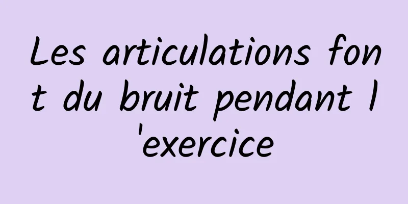 Les articulations font du bruit pendant l'exercice