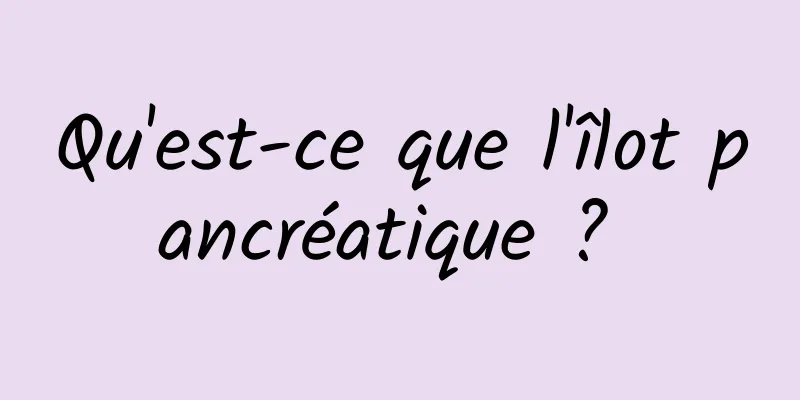 Qu'est-ce que l'îlot pancréatique ? 