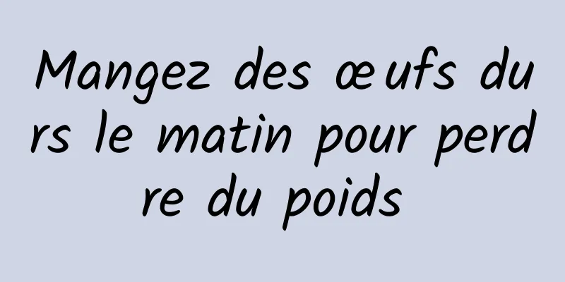 Mangez des œufs durs le matin pour perdre du poids 