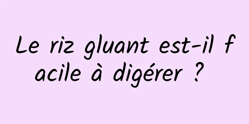 Le riz gluant est-il facile à digérer ? 