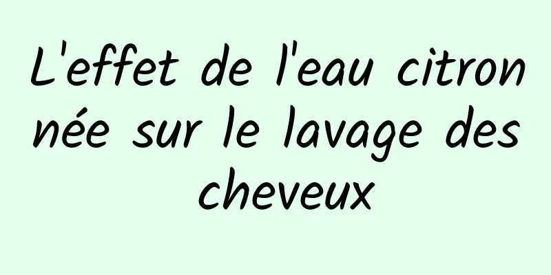 L'effet de l'eau citronnée sur le lavage des cheveux