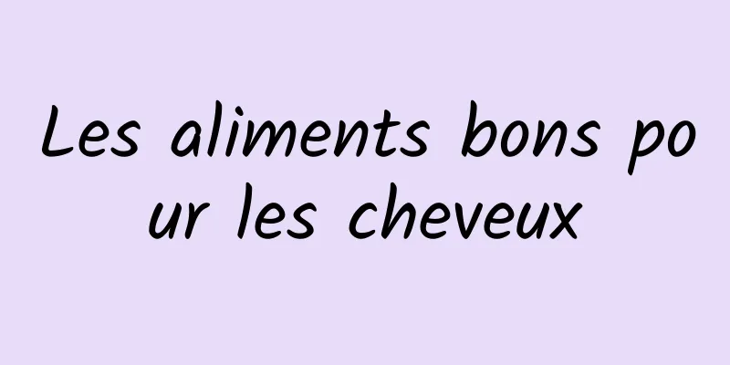 Les aliments bons pour les cheveux