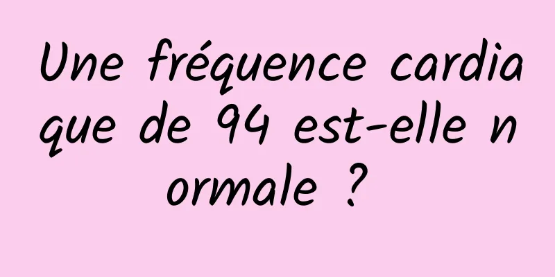 Une fréquence cardiaque de 94 est-elle normale ? 