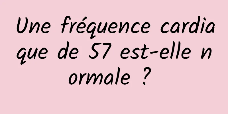 Une fréquence cardiaque de 57 est-elle normale ? 