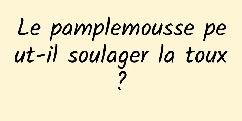 Le pamplemousse peut-il soulager la toux ? 