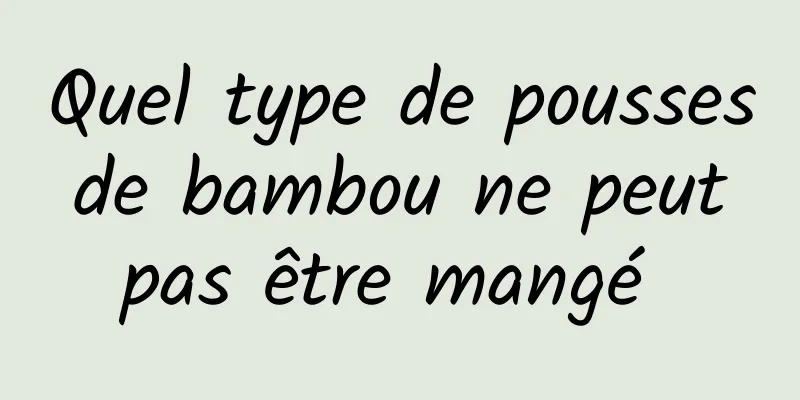 Quel type de pousses de bambou ne peut pas être mangé 