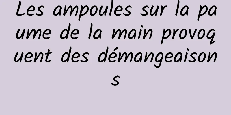 Les ampoules sur la paume de la main provoquent des démangeaisons