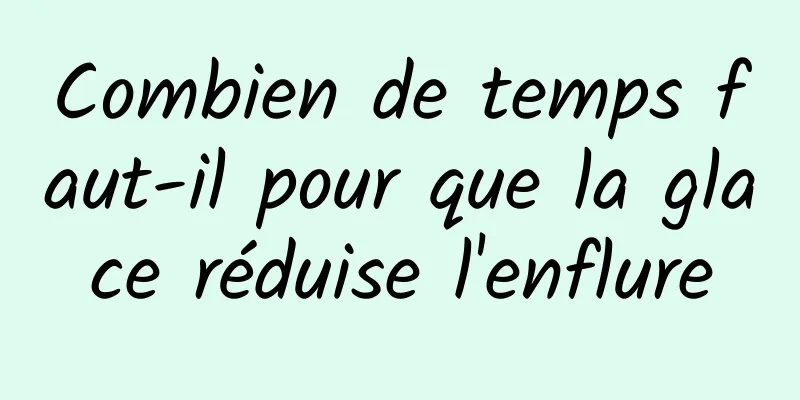 Combien de temps faut-il pour que la glace réduise l'enflure