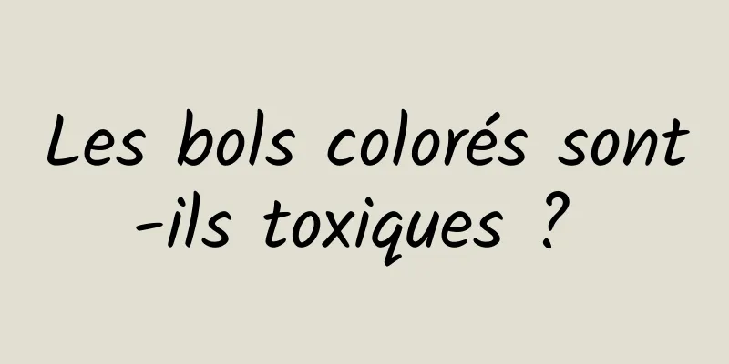 Les bols colorés sont-ils toxiques ? 