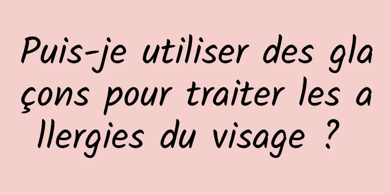 Puis-je utiliser des glaçons pour traiter les allergies du visage ? 