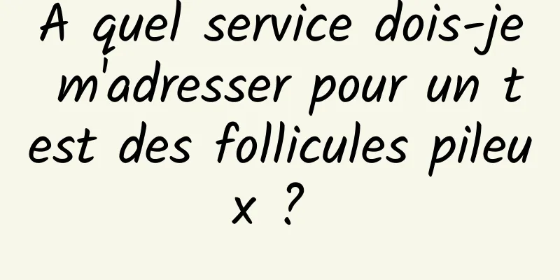 À quel service dois-je m'adresser pour un test des follicules pileux ? 