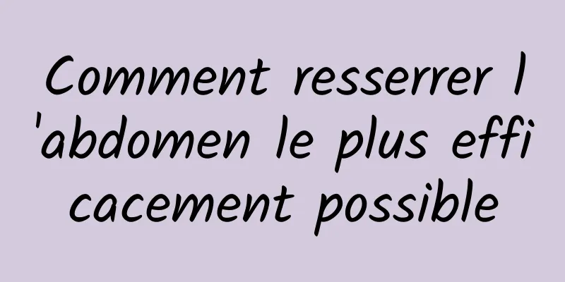 Comment resserrer l'abdomen le plus efficacement possible