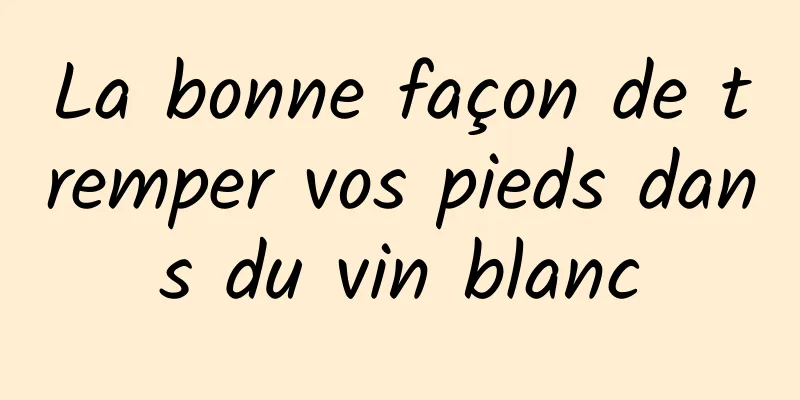 La bonne façon de tremper vos pieds dans du vin blanc