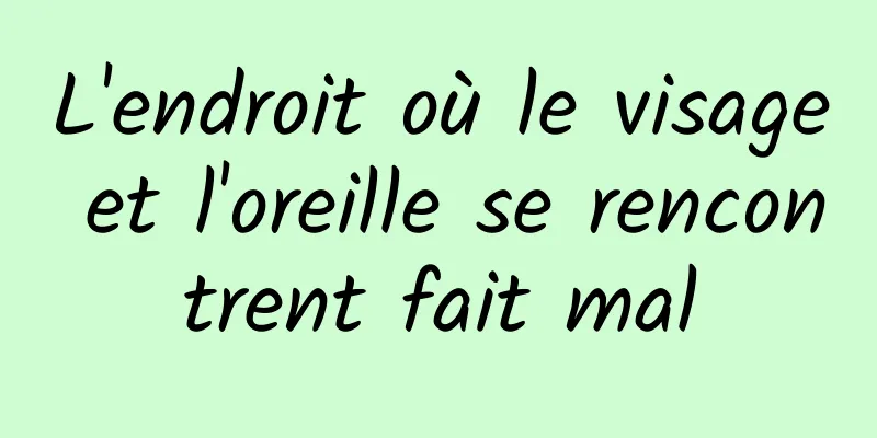 L'endroit où le visage et l'oreille se rencontrent fait mal