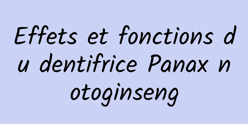 Effets et fonctions du dentifrice Panax notoginseng