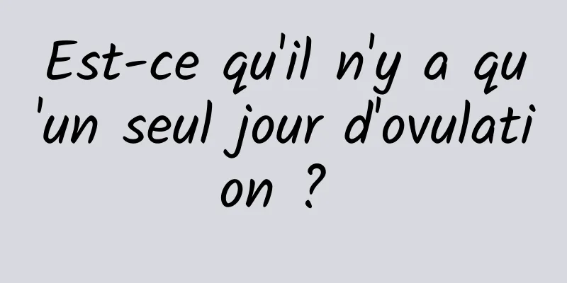 Est-ce qu'il n'y a qu'un seul jour d'ovulation ? 