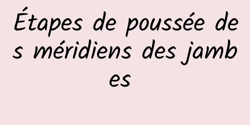 Étapes de poussée des méridiens des jambes 