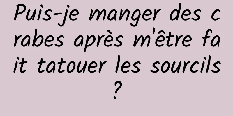 Puis-je manger des crabes après m'être fait tatouer les sourcils ? 