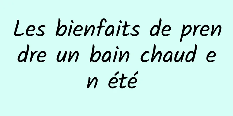 Les bienfaits de prendre un bain chaud en été 