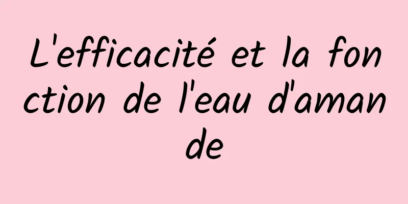 L'efficacité et la fonction de l'eau d'amande