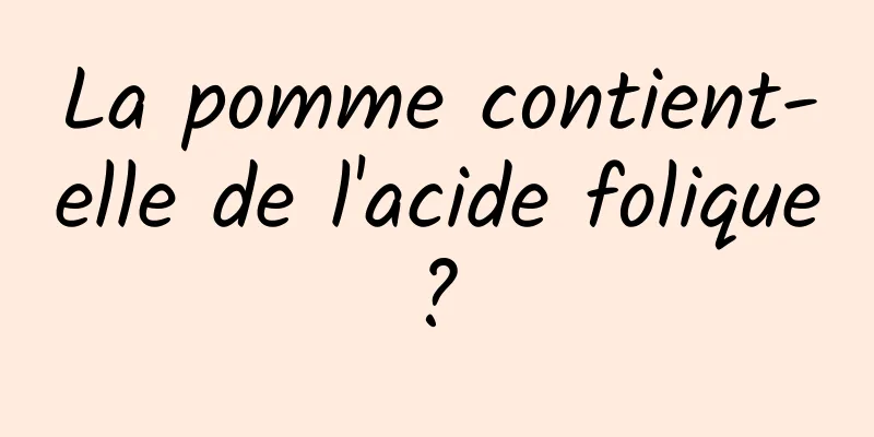 La pomme contient-elle de l'acide folique ? 