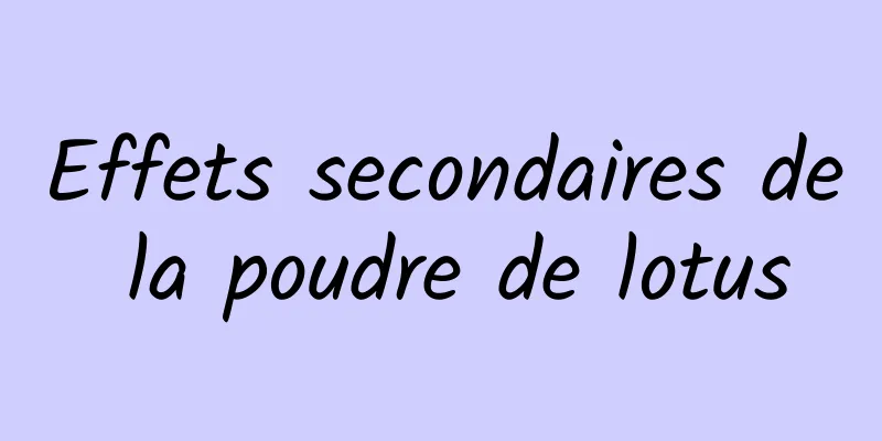 Effets secondaires de la poudre de lotus