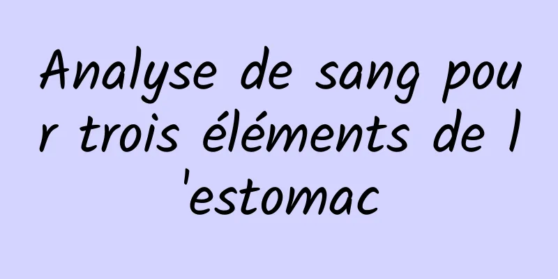 Analyse de sang pour trois éléments de l'estomac