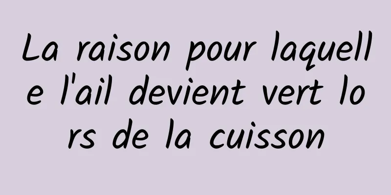 La raison pour laquelle l'ail devient vert lors de la cuisson