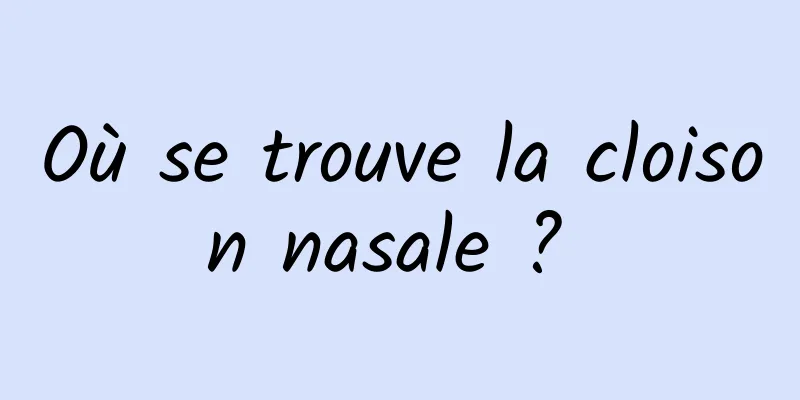 Où se trouve la cloison nasale ? 