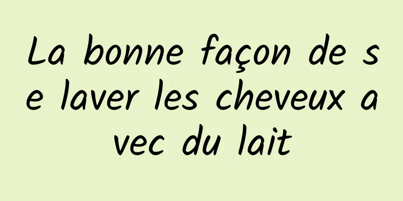 La bonne façon de se laver les cheveux avec du lait