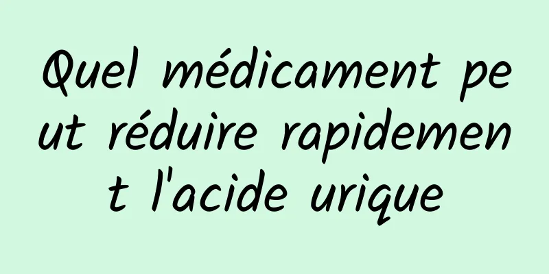 Quel médicament peut réduire rapidement l'acide urique