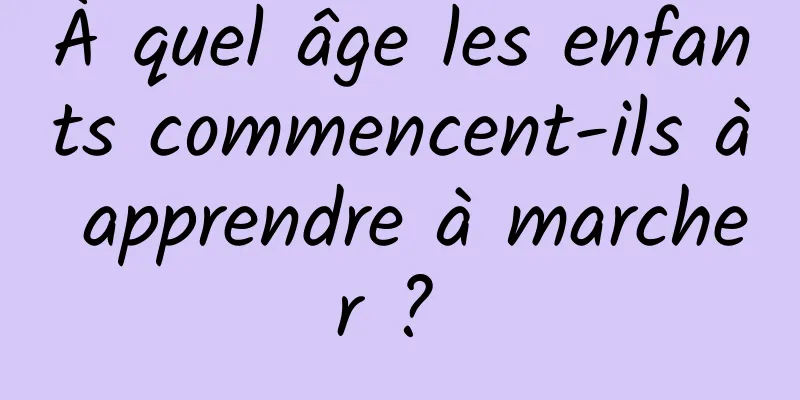 À quel âge les enfants commencent-ils à apprendre à marcher ? 