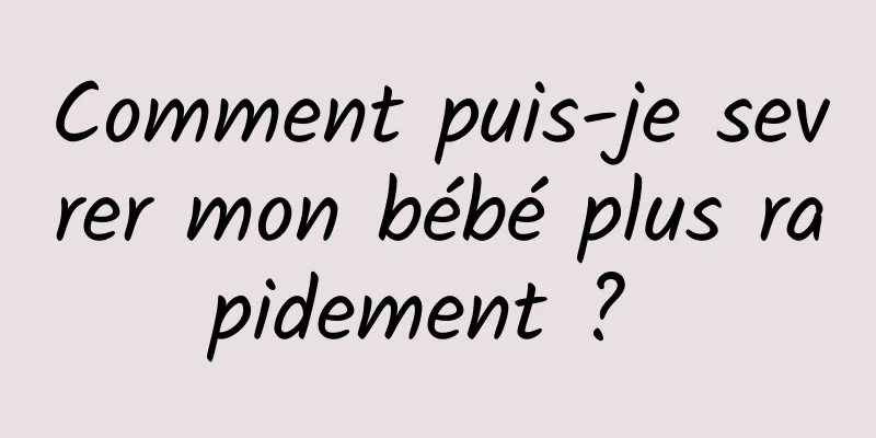 Comment puis-je sevrer mon bébé plus rapidement ? 