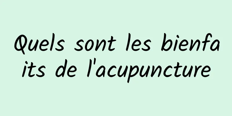 Quels sont les bienfaits de l'acupuncture