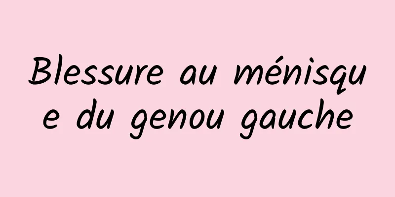 Blessure au ménisque du genou gauche