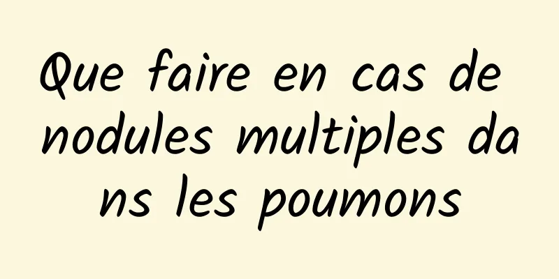 Que faire en cas de nodules multiples dans les poumons