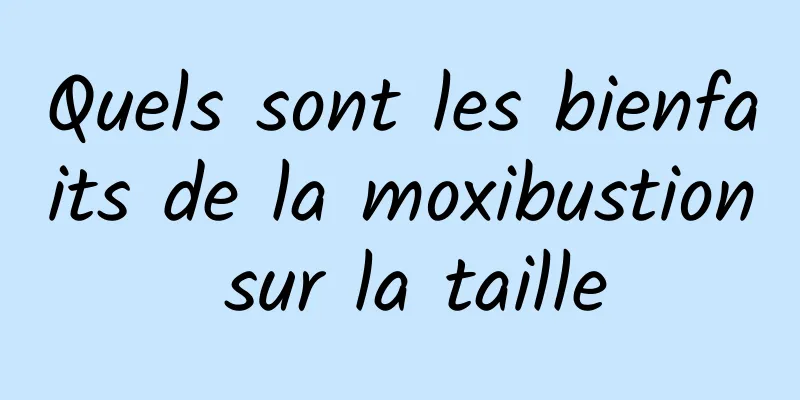 Quels sont les bienfaits de la moxibustion sur la taille