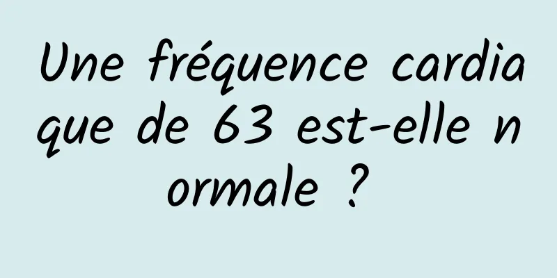 Une fréquence cardiaque de 63 est-elle normale ? 