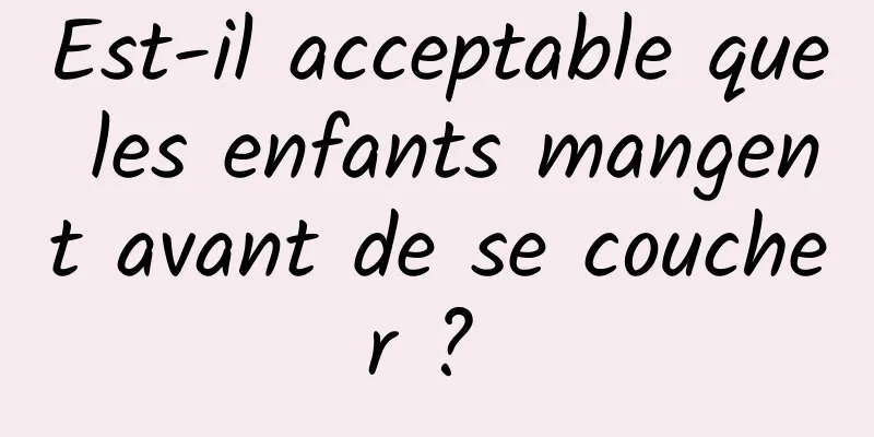 Est-il acceptable que les enfants mangent avant de se coucher ? 