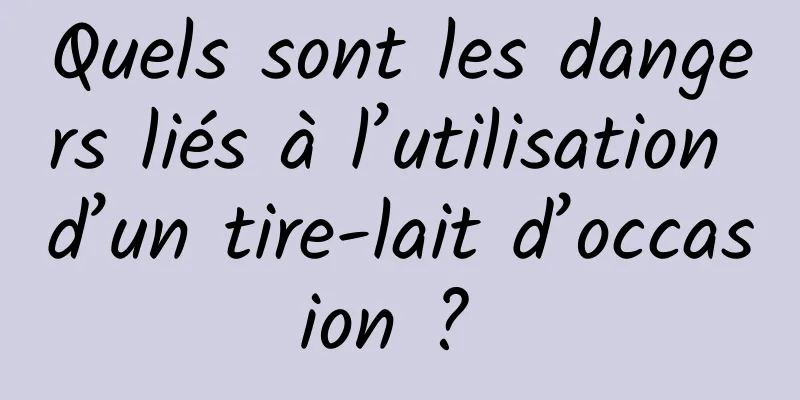 Quels sont les dangers liés à l’utilisation d’un tire-lait d’occasion ? 